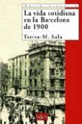 LA VIDA COTIDIANA EN LA BARCELONA DE 1900 de SALA, TERESA M. 