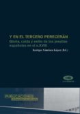 Y EN EL TERCERO PERECERAN: GLORIA, CAIDA Y EXILIO DE LOS JESUITAS ESPAOLES EN EL S.XVIII de GIMENEZ LOPEZ, ENRIQUE 