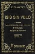 ISIS SIN VELO (T.IV). LA CLAVE DE LOS MISTERIOS DE LA CIENCIA Y T EOLOGIA; ANTIGUAS Y MODERNAS de BLAVATSKY, H.P. 
