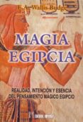 MAGIA EGIPCIA. REALIDAD, INTENCION Y ESENCIA DEL PENSAMIENTO MAGI CO EGIPCIO di WALLIS BUDGE, E.A. 