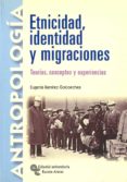 ETNICIDAD, IDENTIDAD Y MIGRACIONES. TEORIAS, CONCEPTOS Y EXPERIEN CIAS de RAMIREZ GOICOECHEA, EUGENIA 
