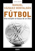 FUTBOL: UNA RELIGION EN BUSCA DE UN DIOS di VAZQUEZ MONTALBAN, MANUEL 
