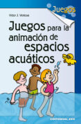 JUEGOS PARA LA ANIMACION DE ESPACIOS ACUATICOS de VENTOSA, VICTOR J. 
