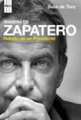 MADERA DE ZAPATERO: RETRATO DE UN PRESIDENTE de TORO, SUSO DE 