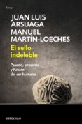 EL SELLO INDELEBLE de ARSUAGA, JUAN LUIS  MARTIN-LOECHES, MANUEL 