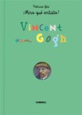 MIRA QUE ARTISTA! VINCENT VAN GOGH de GEIS, PATRICIA 