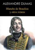 BLANCHE DE BEAULIEU Y OTROS RELATOS di DUMAS, ALEXANDRE 