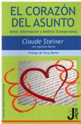 CORAZON DEL ASUNTO, EL AMOR, INFORMACION Y ANALISIS TRANSACCIONAL de STEINER, CLAUDE 