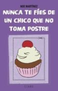 NUNCA TE FIES DE UN CHICO QUE NO TOMA POSTRE di MARTINEZ, NOE 