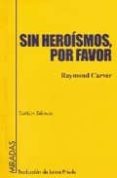 SIN HEROISMOS, POR FAVOR de CARVER, RAYMOND 