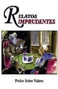 RELATOS IMPRUDENTES (PROLOGO DE CARLOS VALCARCEL MAVOR) de SOLER VALERO, PEDRO 