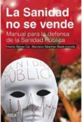 LA SANIDAD NO SE VENDE: MANUAL PARA LA DEFENSA DE LA SANIDAD PUBLICA di ARTAL, ROSA MARIA 