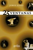 LAS 25 VENTANAS: EL AUTOR, EL DIRECTOR, EL ENSAYO, EL TEATRO de EINES, JORGE 