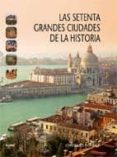 SETENTA GRANDES CIUDADES DE LA HISTORIA de NORWICH, JOHN JULIUS 