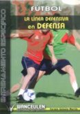FUTBOL: LA LINEA DEFENSIVA EN DEFENSA de GALEOTE MARTIN, FERMIN 