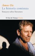 LA HISTORIA COMIENZA : ENSAYOS SOBRE LITERATURA de OZ, AMOS 