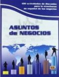 ASUNTOS DE NEGOCIOS: 100 ACTIVIDADES DE DISCUSION PARA LA ENSEAN ZA DE ESPAOL DE LOS NEGOCIOS di VV.AA. 