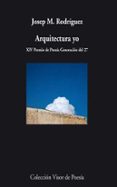 ARQUITECTURA YO (XIV PREMIO DE POESIA GENERACION DEL 27) de RODRIGUEZ, JOSEP M. 