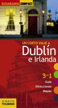 UN CORTE VIAJE A DUBLIN E IRLANDA 2017 (GUIARAMA COMPACT) de BLANCO BARBA, ELISA 