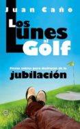 LOS LUNES AL GOLF: PISTAS SABIAS PARA DISFRUTAR DE LA JUBILACION de CAO, JUAN 