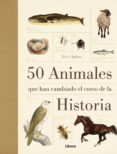 50 ANIMALES QUE HAN CAMBIADO EL CURSO DE LA HISTORIA di CHALINE, ERICK 