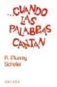 CUANDO LAS PALABRAS CANTAN di SCHAFER, R. MURRAY 