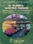 EL PLANETA, NUESTRO CUERPO: LA ECOLOGIA, EL AMBIENTALISMO Y LA CR ISIS DE LA MODERNIDAD de BOADA, MARTI 