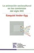 LA ANIMACION SOCIOCULTURAL EN LOS COMIENZOS DEL SIGLO XXI di ANDER-EGG, EZEQUIEL 