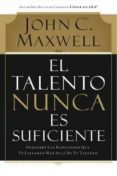 EL TALENTO NUNCA ES SUFICIENTE de MAXWELL, JOHN C. 