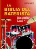 LA BIBLIA DEL BATERISTA: UNA GUIA COMPLETA PARA TOCAR LA BATERIA di SCOTT, JUSTIN 