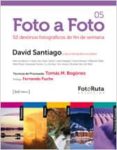 FOTO A FOTO 05: 52 DESTINOS FOTOGRAFICOS DE FIN DE SEMANA de SANTIAGO, DAVID DE 