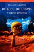 DULCES DIECISIS Y OTROS RELATOS de VAQUERIZO, EDUARDO 