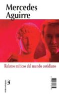 RELATOS MITICOS DEL MUNDO COTIDIANO/MYTHICAL TALES OF THE EVERYDA Y WORLD di AGUIRRE, MERCEDES 