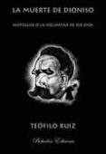 LA MUERTE DE DIONISIO: NIETZSCHE O LA VOLUNTAD DE DIOS di RUIZ, TEOFILO 