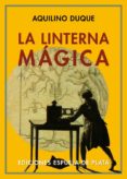 LA LINTERNA MAGICA de DUQUE, AQUILINO 