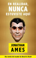 EN REALIDAD, NUNCA ESTUVISTE AQUI de AMES, JONATHAN 