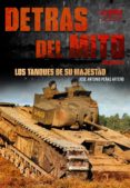 DETRAS DEL MITO: LOS TANQUES DE SU MAJESTAD di PEAS ARTERO, JOSE ANTONIO 