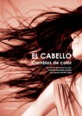 EL CABELLO: CAMBIOS DE COLOR de TALAVERANO FUENTES, ANA BELEN  FERNANDEZ CANALES, YOLANDA  CARRILLO TROYA, CONCEPCION 