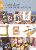 COMO HACER Y DECORAR MARCOS di VV.AA. 