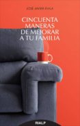 CINCUENTA MANERAS DE MEJORAR A TU FAMILIA de AVILA MARTINEZ, JOSE JAVIER 