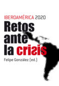 IBEROAMERICA 2020: RETOS ANTE LA CRISIS di GONZALEZ, FELIPE 