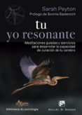 TU YO RESONANTE: MEDITACIONES GUIADAS Y EJERCICIOS PARA DESARROLLAR LA CAPACIDAD DE CURACION DE TU CEREBRO di PEYTON, SARAH 