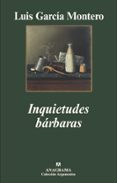 INQUIETUDES BARBARAS de GARCIA MONTERO, LUIS 