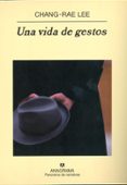 UNA VIDA DE GESTOS de LEE, CHANG-RAE 