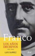 FRANCO: LOS AOS DECISIVOS (1931-1945) di SUAREZ, LUIS 