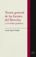 TEORIA GENERAL DE LAS FUENTES DEL DERECHO (Y DEL ORDEN JURIDICO) de AGUILO REGLA, JOSEP   AGUILO REGLA, JOSEP 