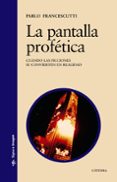 LA PANTALLA PROFETICA: CUANDO LAS FICCIONES SE CONVIERTEN EN REAL IDAD di FRANCESCUTTI, PABLO 