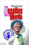 DESAFIOS PARA TU MENTE: 180 JUEGOS Y PROBLEMAS PARA ACTIVAR TU CE REBRO de CAPO, MIQUEL 