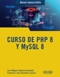 CURSO DE PHP 8 Y MYSQL 8: MANUAL IMPRESCINDIBLE di CABEZAS GRANADO, LUIS MIGUEL GONZALEZ LOZANO, FRANCISCO JOSE 