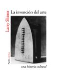 LA INVENCION DEL ARTE: UNA HISTORIA CULTURAL de SHINER, LARRY 
